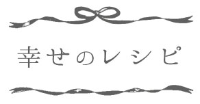 幸せのレシピ